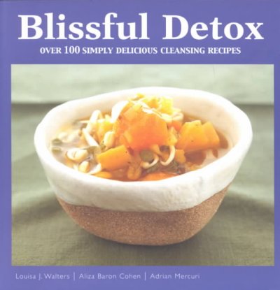 Blissful detox : over 100 simply delicious cleansing recipes / Louisa J. Walters, Aliza Baron Cohen, and Adrian Mercuri.