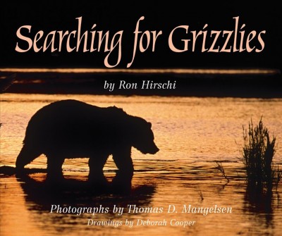 Searching for grizzlies / by Ron Hirschi ; photographs by Thomas D. Mangelsen ; drawings by Deborah Cooper.