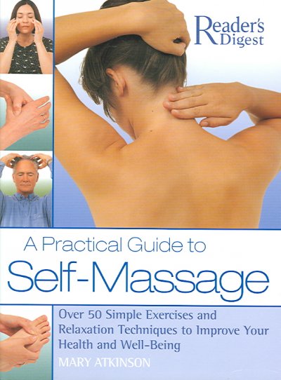 A practical guide to self-massage : over 50 simple exercises and relaxation techniques to improve your  health and well-being / Mary Atkinson.