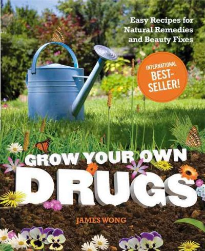 Grow your own drugs : easy recipes for natural remedies and beauty fixes / James Wong.