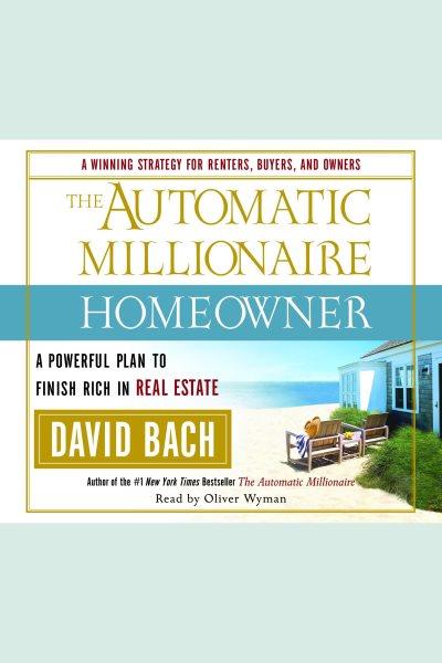 The automatic millionaire homeowner [electronic resource] : [a powerful plan to finish rich in real estate] / David Bach.