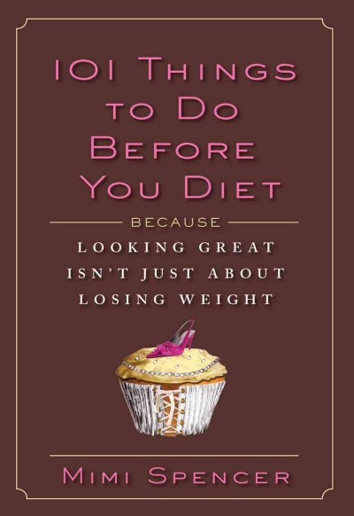 101 things to do before you diet [electronic resource] : because looking great isn't just about losing weight / Mimi Spencer.