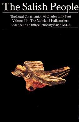 The Salish People : Volume 3: The Mainland Halkomelem ; the local contribution of Charles Hill-Tout ; edited with an introduction by Ralph Maud.