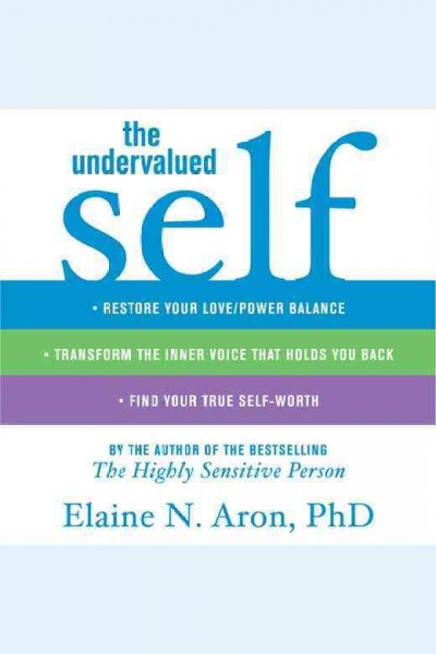 The undervalued self [electronic resource] : restore your love/power balance, transform the inner voice that holds you back, and find your true self-worth / Elaine N. Aron.