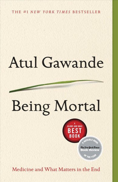 Being mortal : medicine and what matters in the end / Atul Gawande.