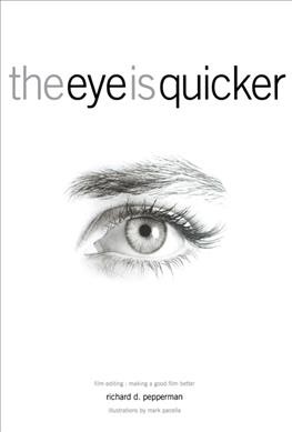 The eye is quicker : film editing : making a good film better / Richard D. Pepperman.