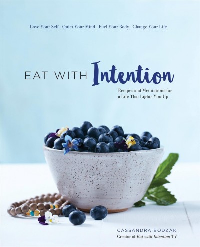 Eat with intention : recipes and meditations for a life that lights you up / Cassandra Bodzak, creator of Eat with Intentoion TV.