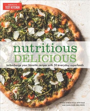 Nutritious delicious : turbocharge your favorite recipes with 50 everyday superfoods / the editors at America's Test Kitchen.