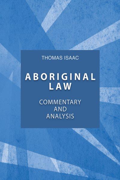 Aboriginal law : commentary and analysis / Thomas Isaac.