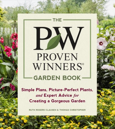 The proven winners garden book : simple plans, picture-perfect plants, and expert advice for creating a gorgeous garden / Ruth Rogers Clausen, Thomas Christopher ; photographs by Kerry Michaels and David Sparks.