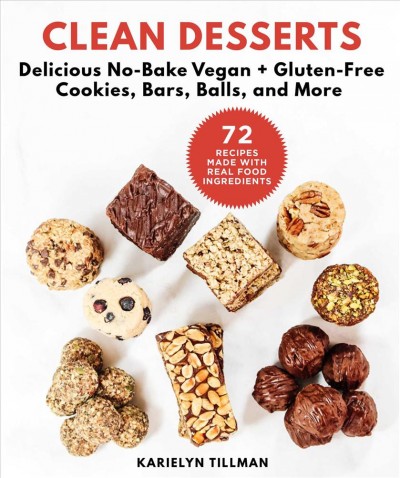 Clean desserts : no-bake vegan cookies, energy bars, power balls, and more / Karielyn Tillman.