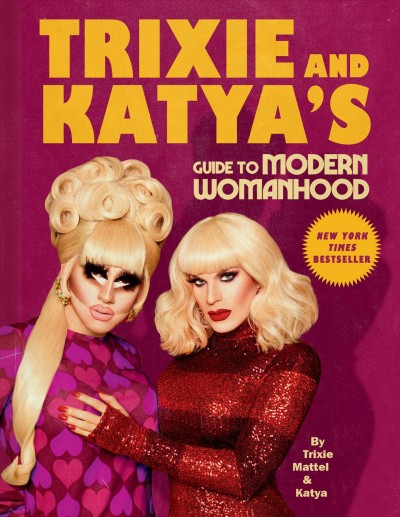 Trixie and Katya's guide to modern womanhood / Trixie Mattel and Katya Zamolodchikova.