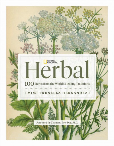 Herbal : 100 herbs from the world's healing traditions / Mimi Prunella Hernandez ; foreword by Tieraona Low Dog, M.D.