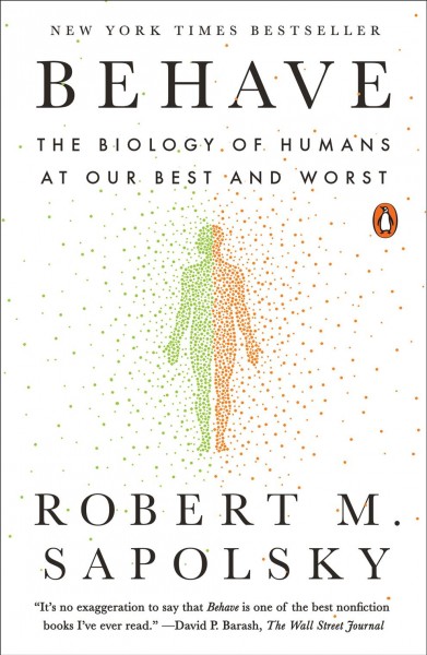 Behave : the biology of humans at our best and worst / Robert M. Sapolsky.