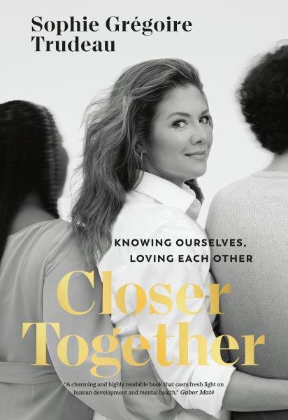 Closer together : knowing ourselves, loving each other / Sophie Grégoire Trudeau.