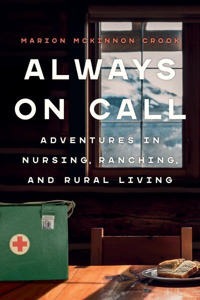 Always on call [electronic resource] : Adventures in nursing, ranching, and rural living. Marion McKinnon Crook.