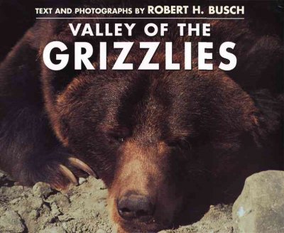 Valley of the grizzlies / text and photographs by Robert H. Busch.