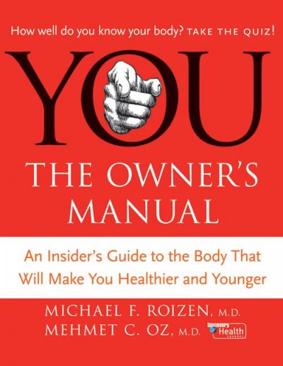 You--the owner's manual : an insider's guide to the body that will make you healthier and younger / Michael F. Roizen, M.D., and Mehmet C. Oz, M.D. ; with Lisa Oz and Ted Spiker ; illustrations by Gary Hallgren.