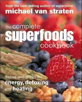 The complete superfoods cookbook : dishes and drinks for energy, detoxing and healing / Michael van Straten.