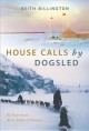 House calls by dogsled : six years in an Arctic medical outpost  Cover Image