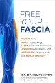 Free your fascia : relieve pain, boost your energy, ease anxiety and depression, lower blood pressure, and melt years off your body with fascia therapy  Cover Image