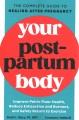 Your postpartum body : the complete guide to healing after pregnancy  Cover Image